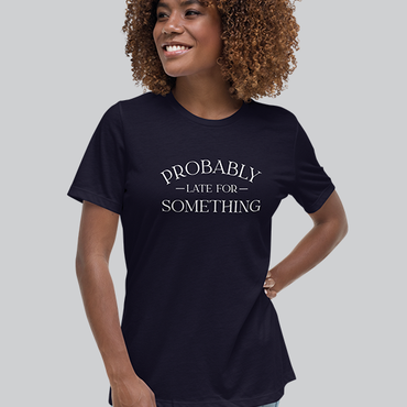 Probably Late For Something Women's Tee